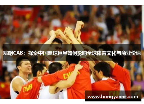 姚明CAB：探索中国篮球巨星如何影响全球体育文化与商业价值