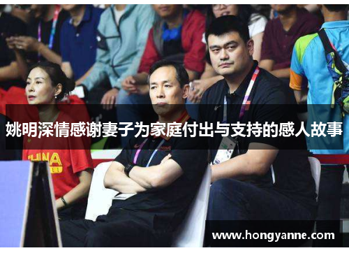 姚明深情感谢妻子为家庭付出与支持的感人故事